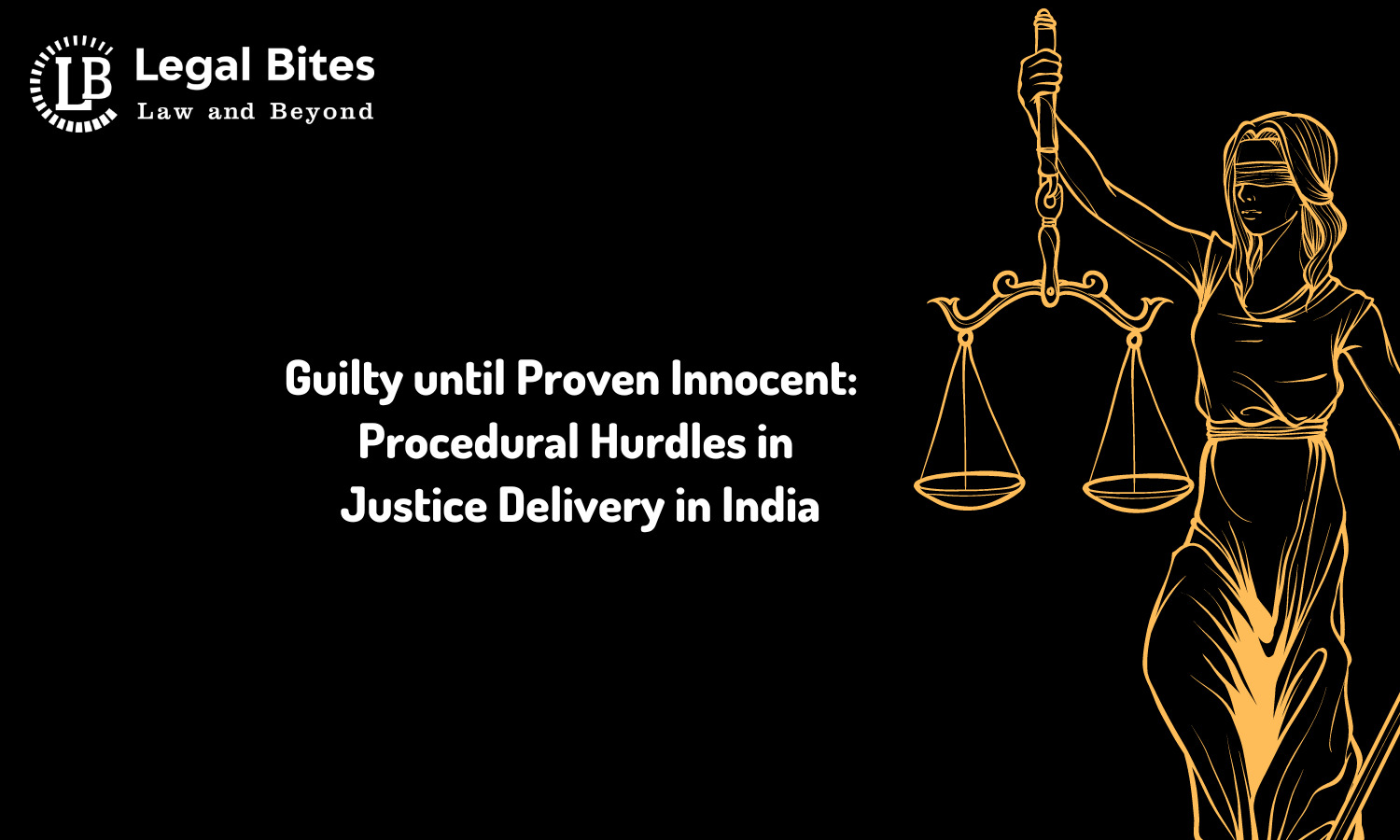 Guilty Until Proven Innocent Procedural Hurdles In Justice Delivery