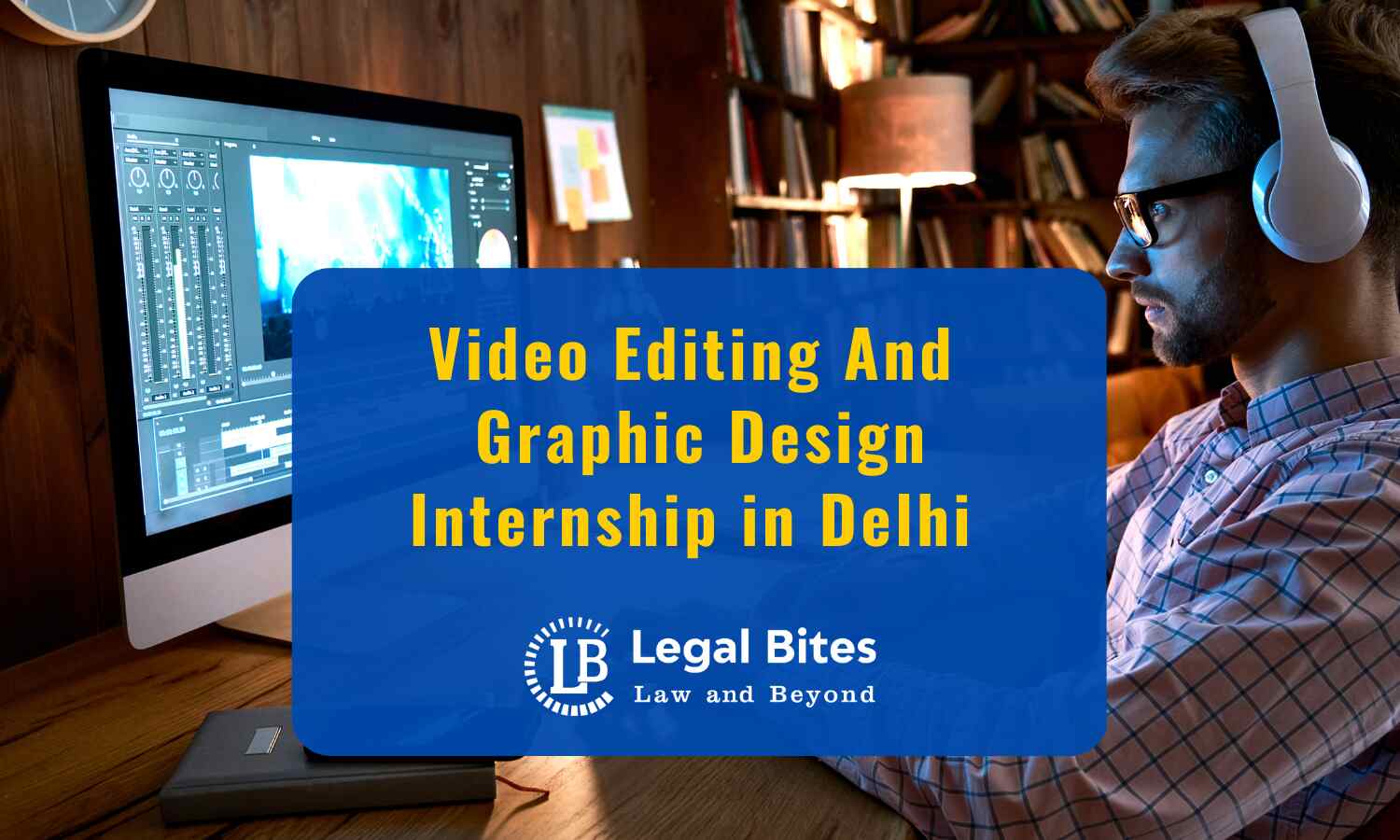 Video Editing And Graphic Design Internship in Delhi at Legal Bites