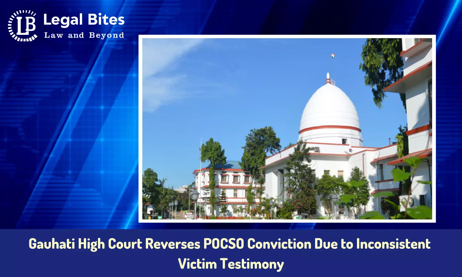 Gauhati High Court Reverses POCSO Conviction Due to Inconsistent Victim Testimony and Lack of Medical Evidence for Sexual Assault