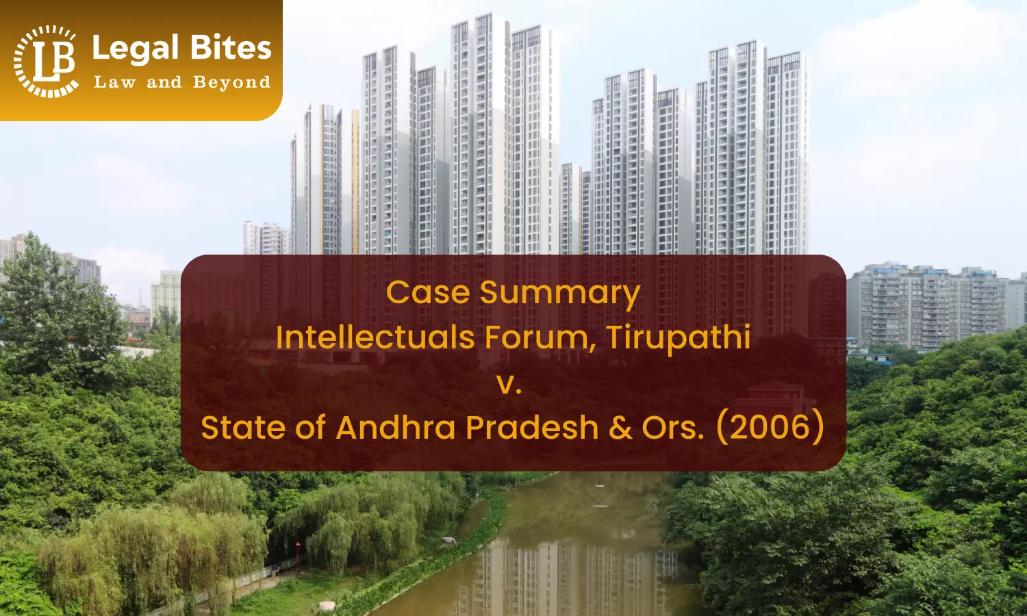 Case Summary: Intellectuals Forum, Tirupathi v. State of Andhra Pradesh & Ors. (2006) | Environmental Protection and Sustainable Development