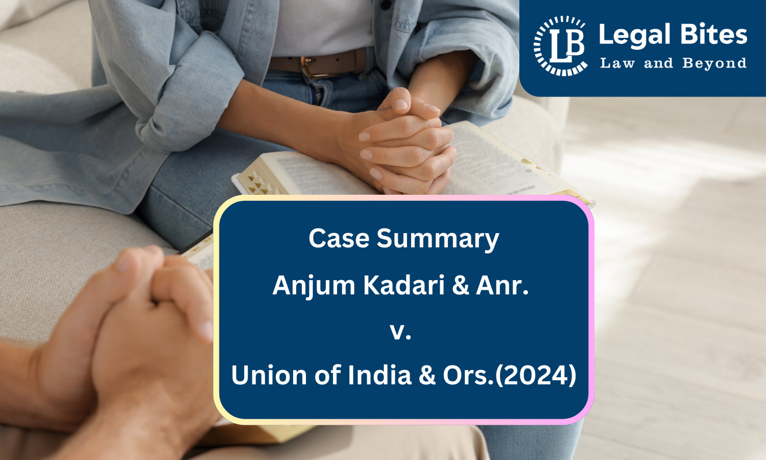 Case Summary Anjum Kadari & Anr. v. Union of India & Ors. (2024