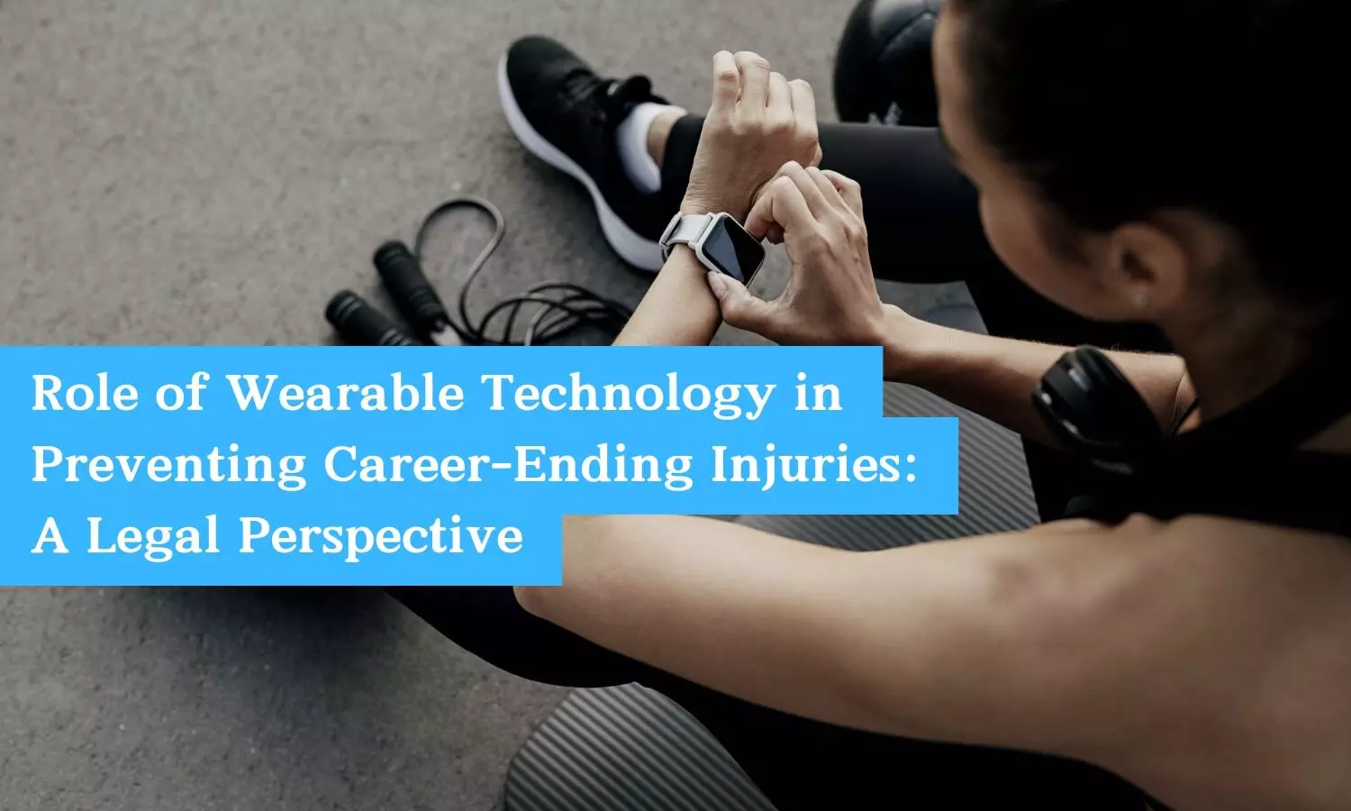 Role of Wearable Technology in Preventing Career-Ending Injuries: A Legal Perspective