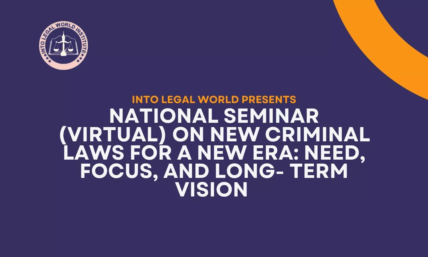 National Seminar on New Criminal Laws for a New Era  Into Legal World Institute