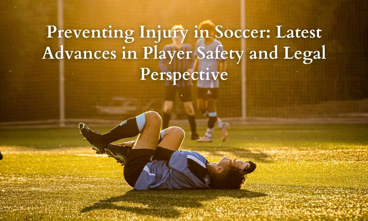 Preventing Injury in Soccer Latest Advances in Player Safety and Legal Perspective