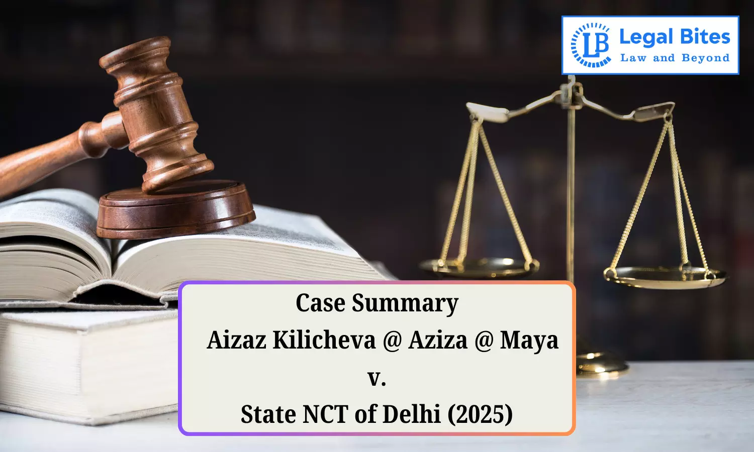 Case Summary: Aizaz Kilicheva @ Aziza @ Maya v. State NCT of Delhi (2025) |  Bail for a Foreign National