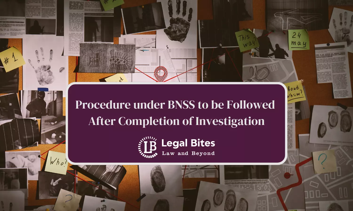 Procedure under BNSS to be Followed After Completion of Investigation